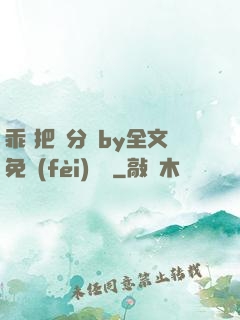 乖 把腳分開by全文免費(fèi)閱讀